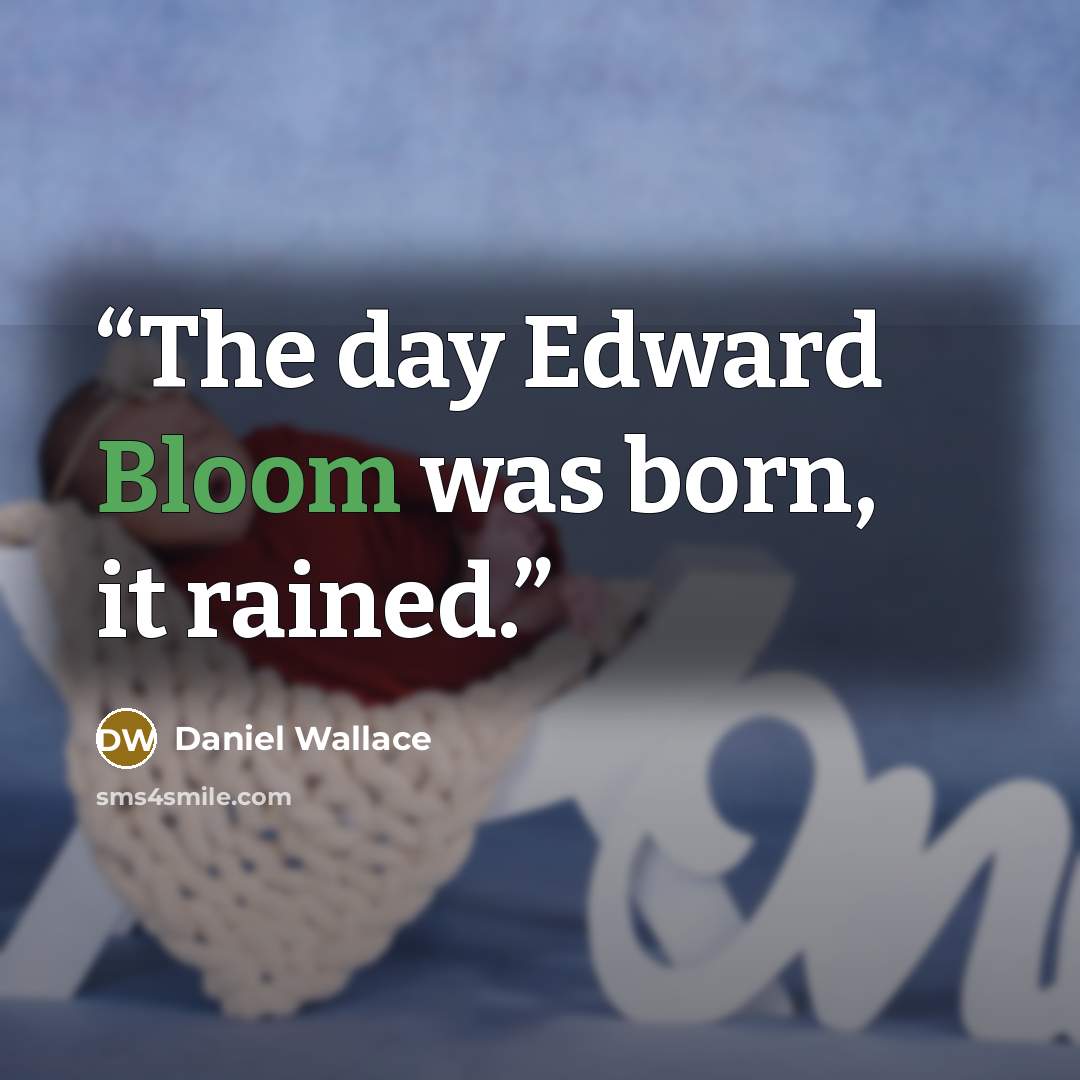 “The day Edward Bloom was born, it rained.” quote by Daniel Wallace