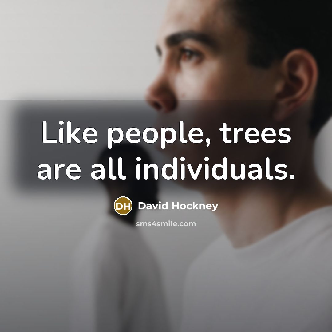 “Like people, trees are all individuals.” quote by David Hockney