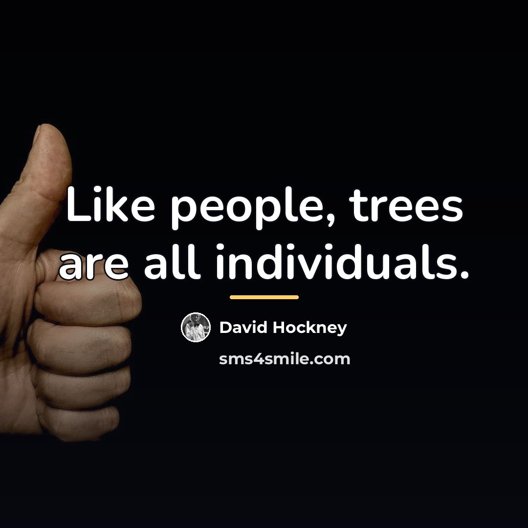 “Like people, trees are all individuals.…” quote by David Hockney