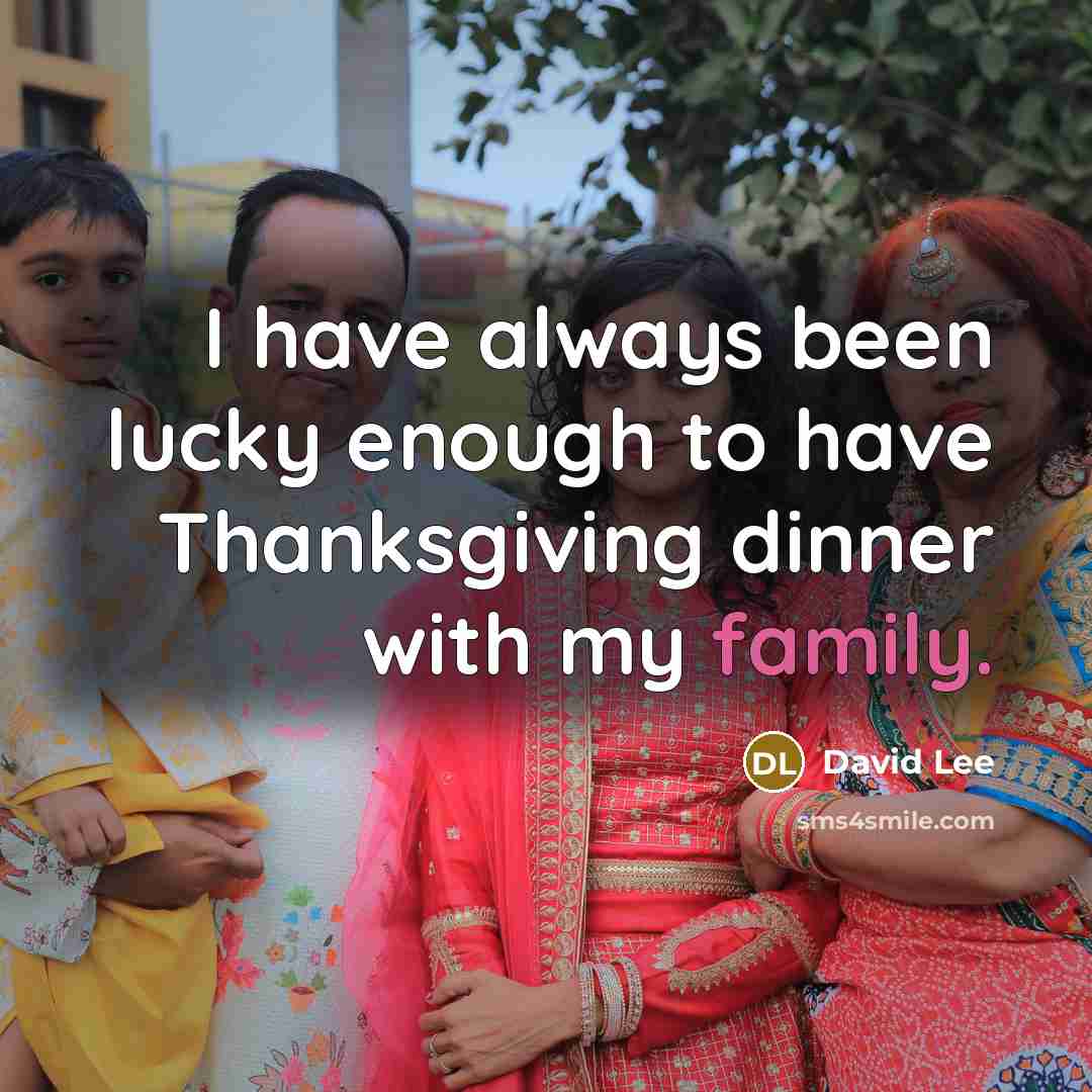 “I have always been lucky enough to have Thanksgiving dinner…” quote by David Lee