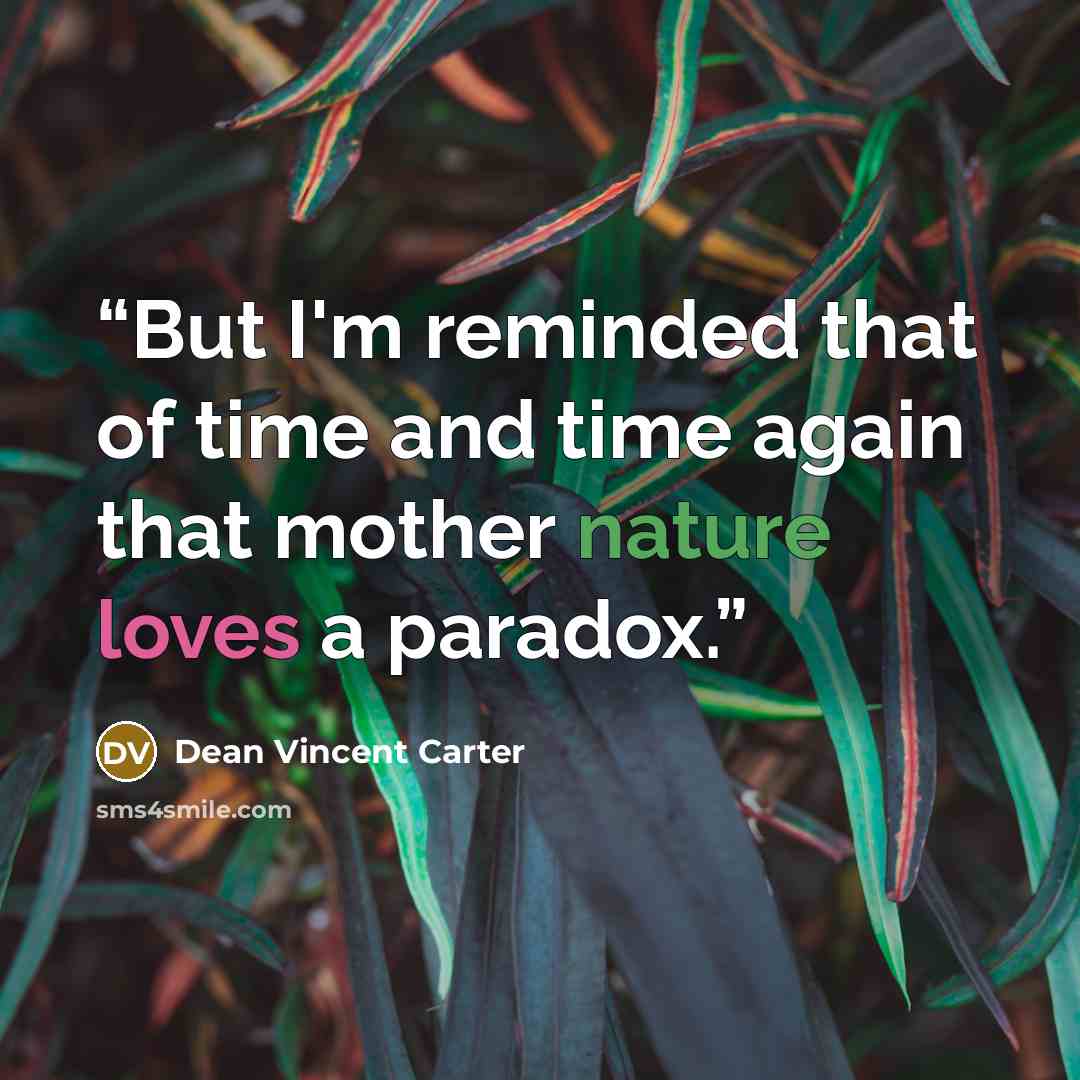 “But I'm reminded that of time and time again that mother nature loves a paradox.” quote by Dean Vincent Carter