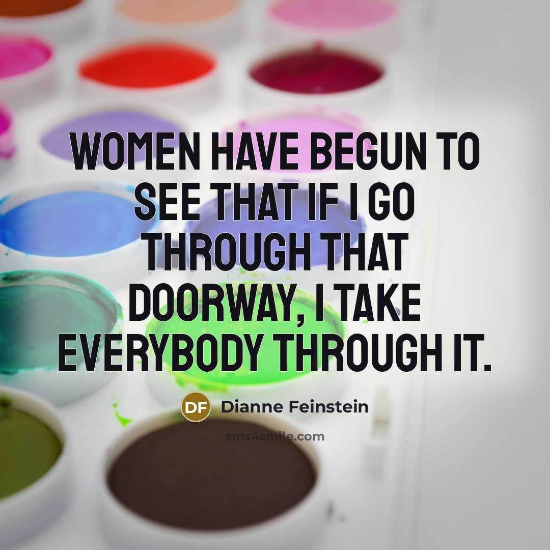 “Women have begun to see that if I go through…” quote by Dianne Feinstein