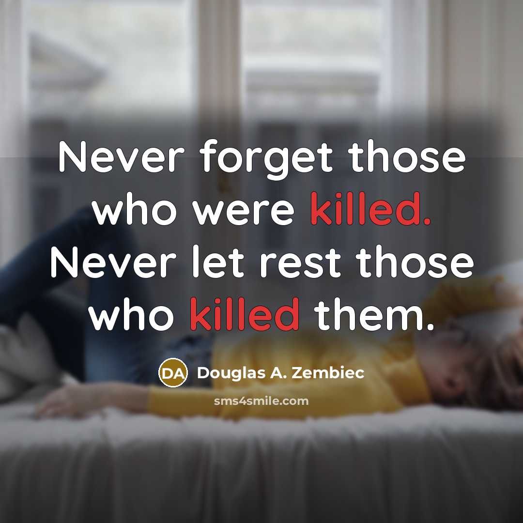 “Never forget those who were killed. Never let rest those…” quote by Douglas A. Zembiec