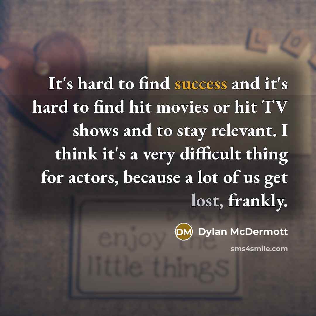 “It's hard to find success and it's hard to find…” quote by Dylan McDermott