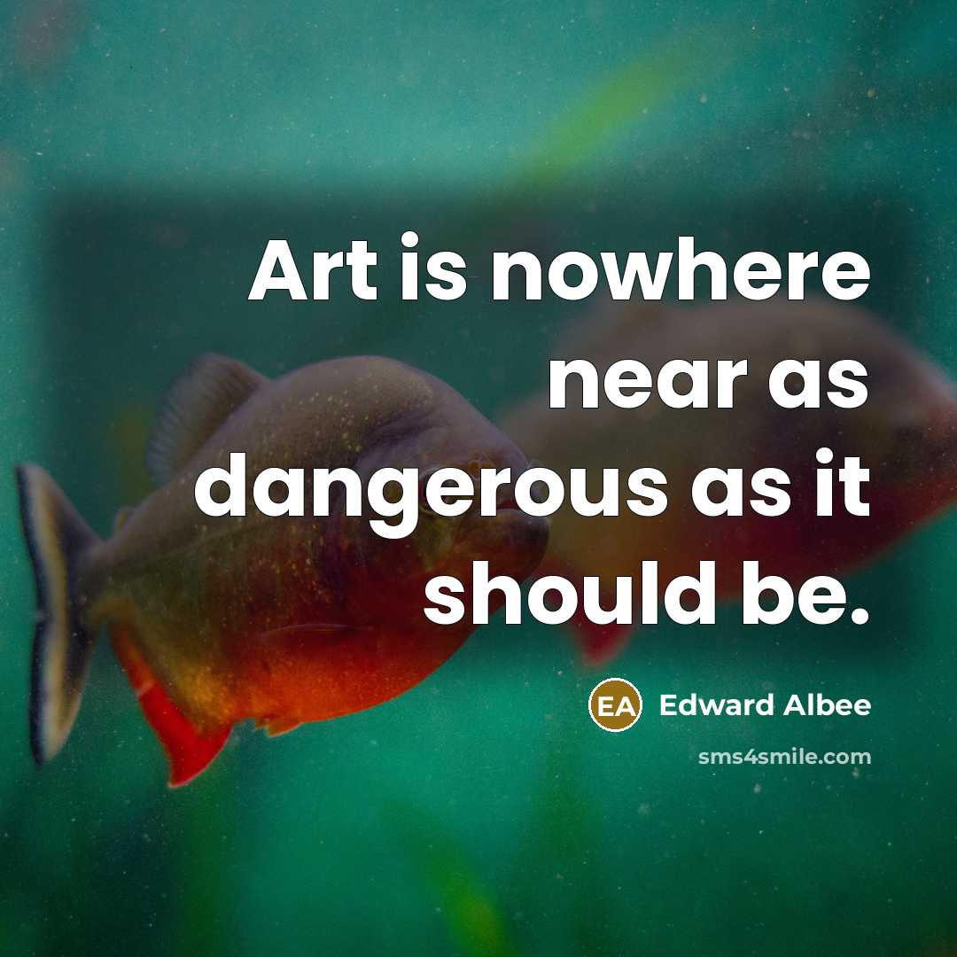 “Art is nowhere near as dangerous as it should be.…” quote by Edward Albee