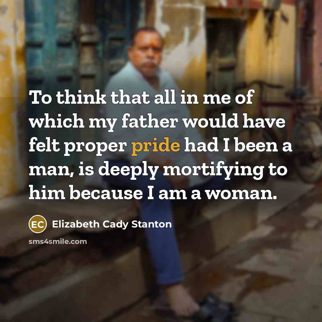 “To think that all in me of which my father…” quote by Elizabeth Cady Stanton
