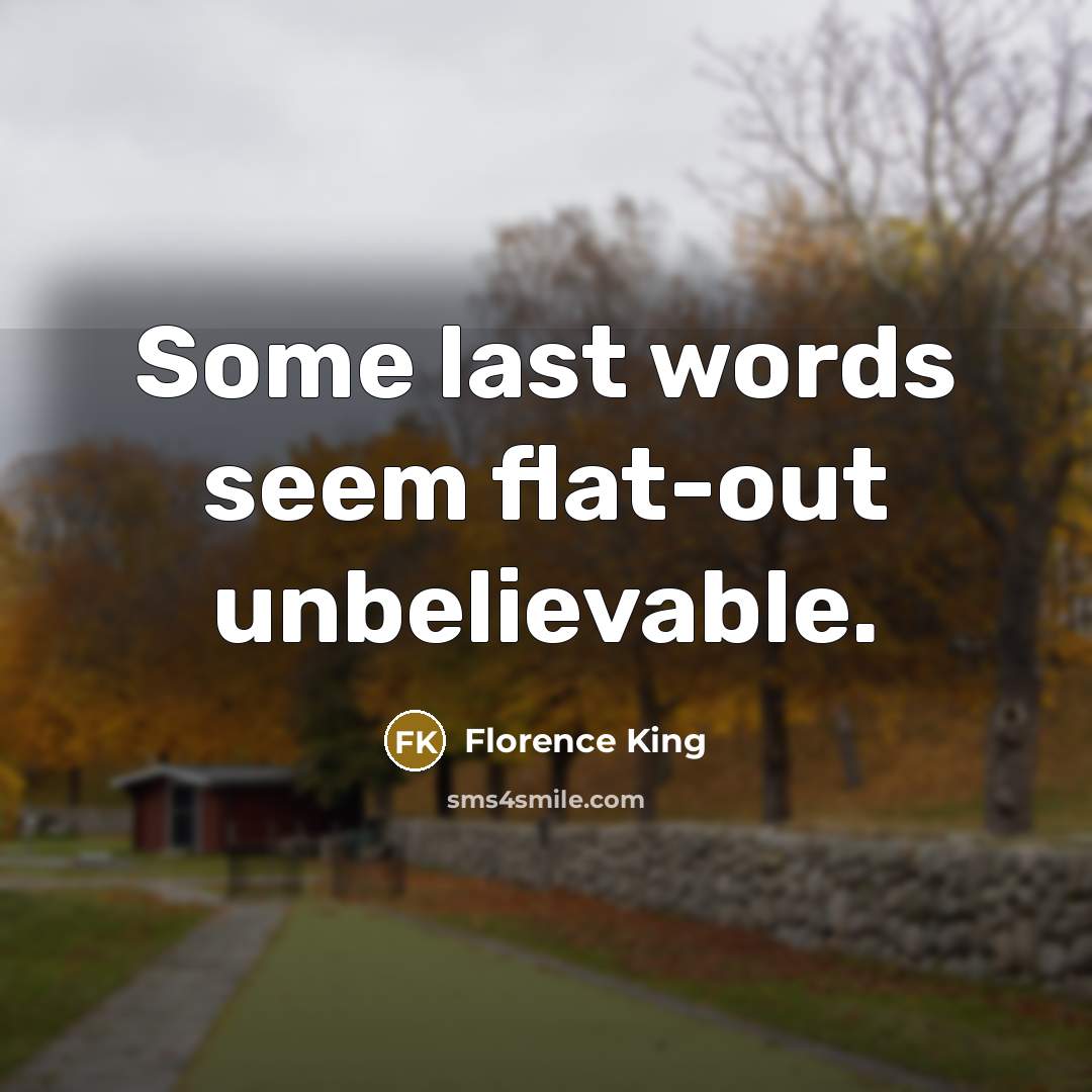 “Some last words seem flat-out unbelievable.…” quote by Florence King