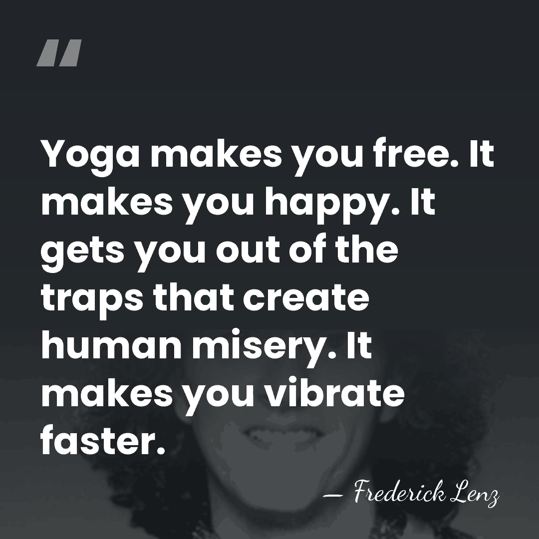 Yoga makes you free. It makes you happy. It gets you out&hellip; - Frederick Lenz