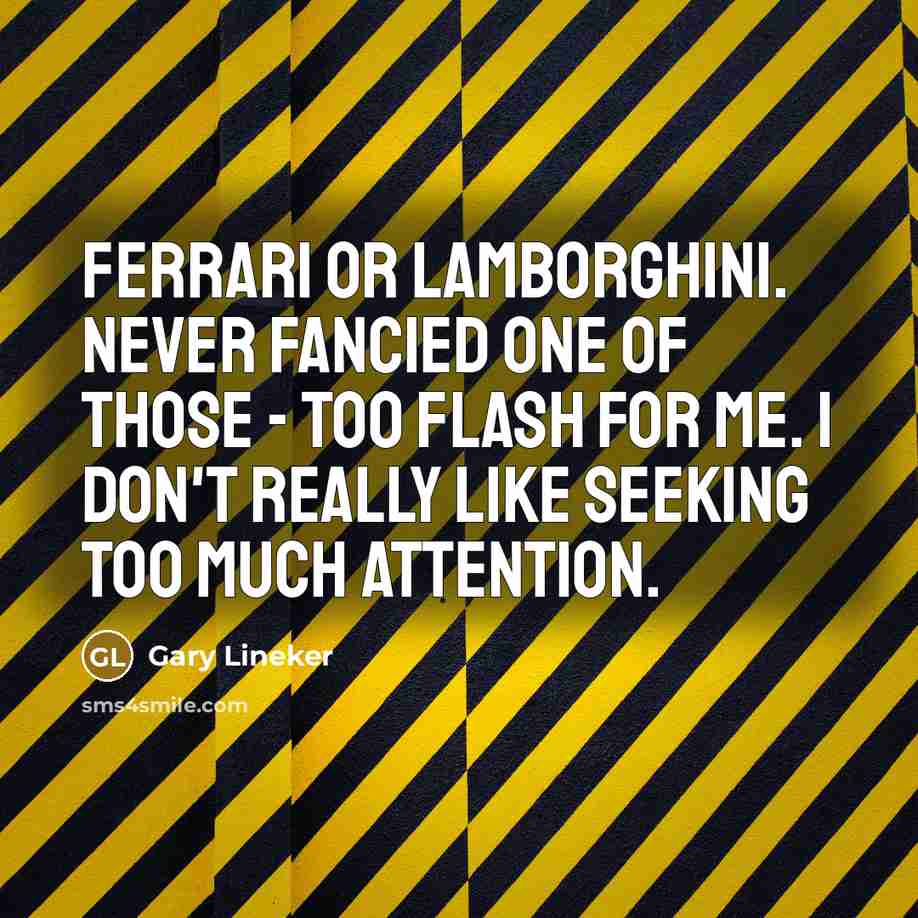 “Ferrari or Lamborghini. Never fancied one of those - too…” quote by Gary Lineker