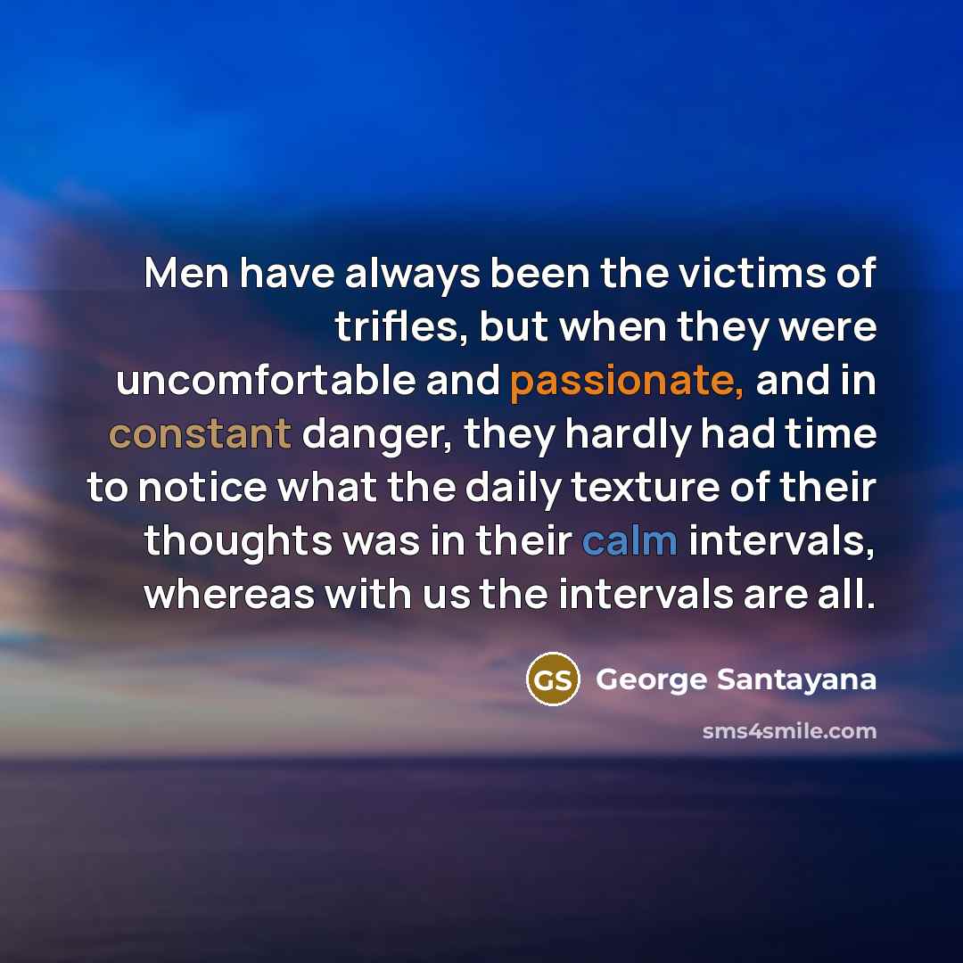 “Men have always been the victims of trifles, but when…” quote by George Santayana