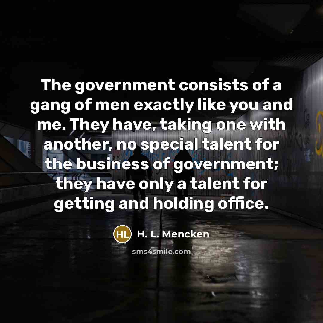 “The government consists of a gang of men exactly like…” quote by H. L. Mencken