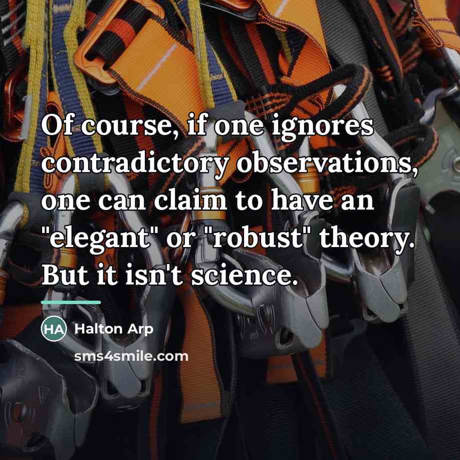 “Of course, if one ignores contradictory observations, one can claim…” quote by Halton Arp
