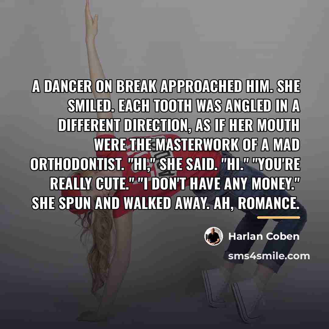 “A dancer on break approached him. She smiled. Each tooth…” quote by Harlan Coben