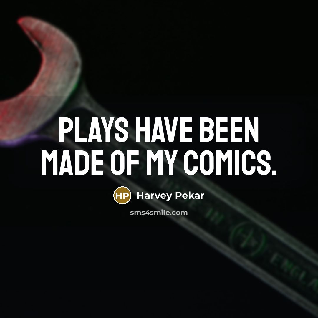 “Plays have been made of my comics.…” quote by Harvey Pekar