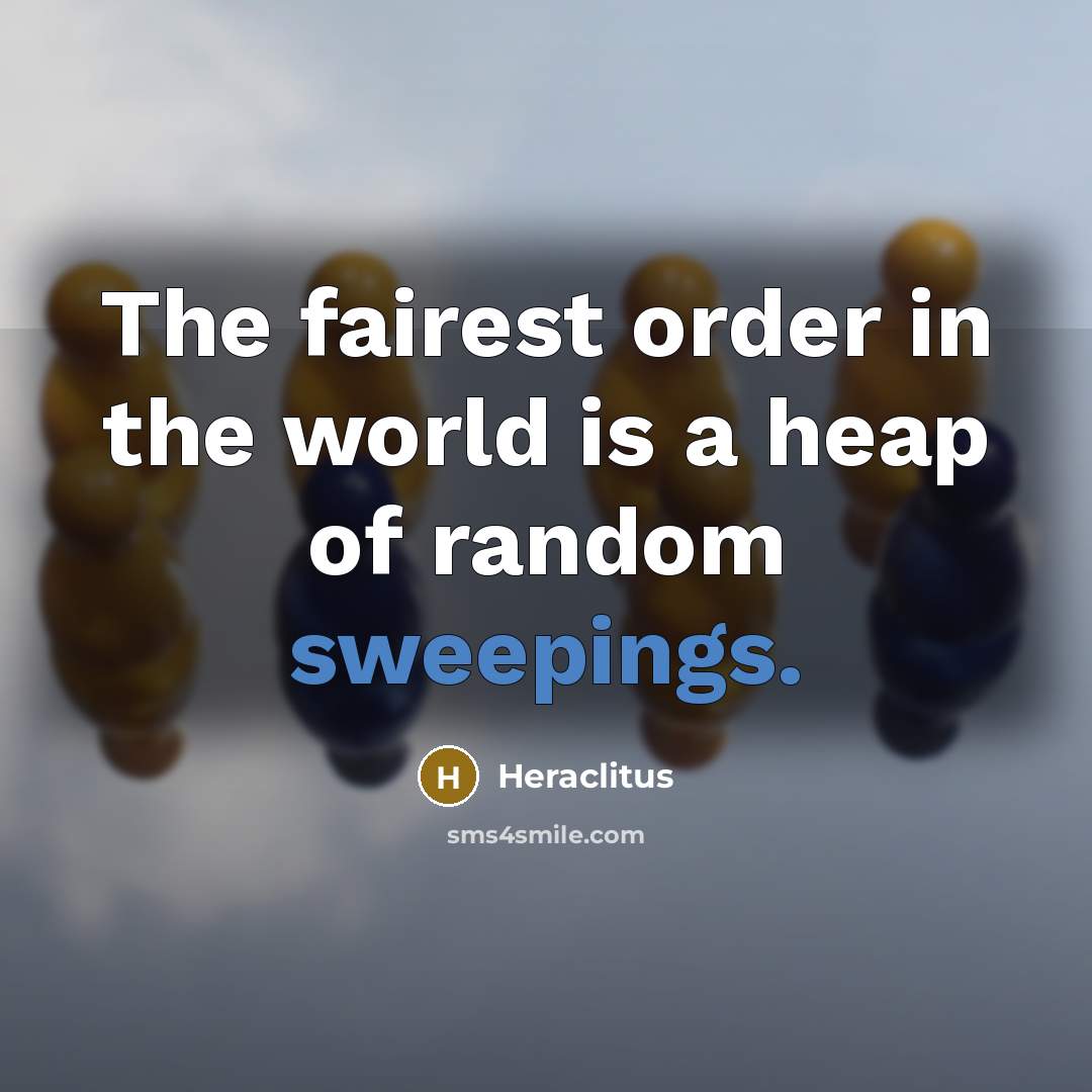 “The fairest order in the world is a heap of…” quote by Heraclitus
