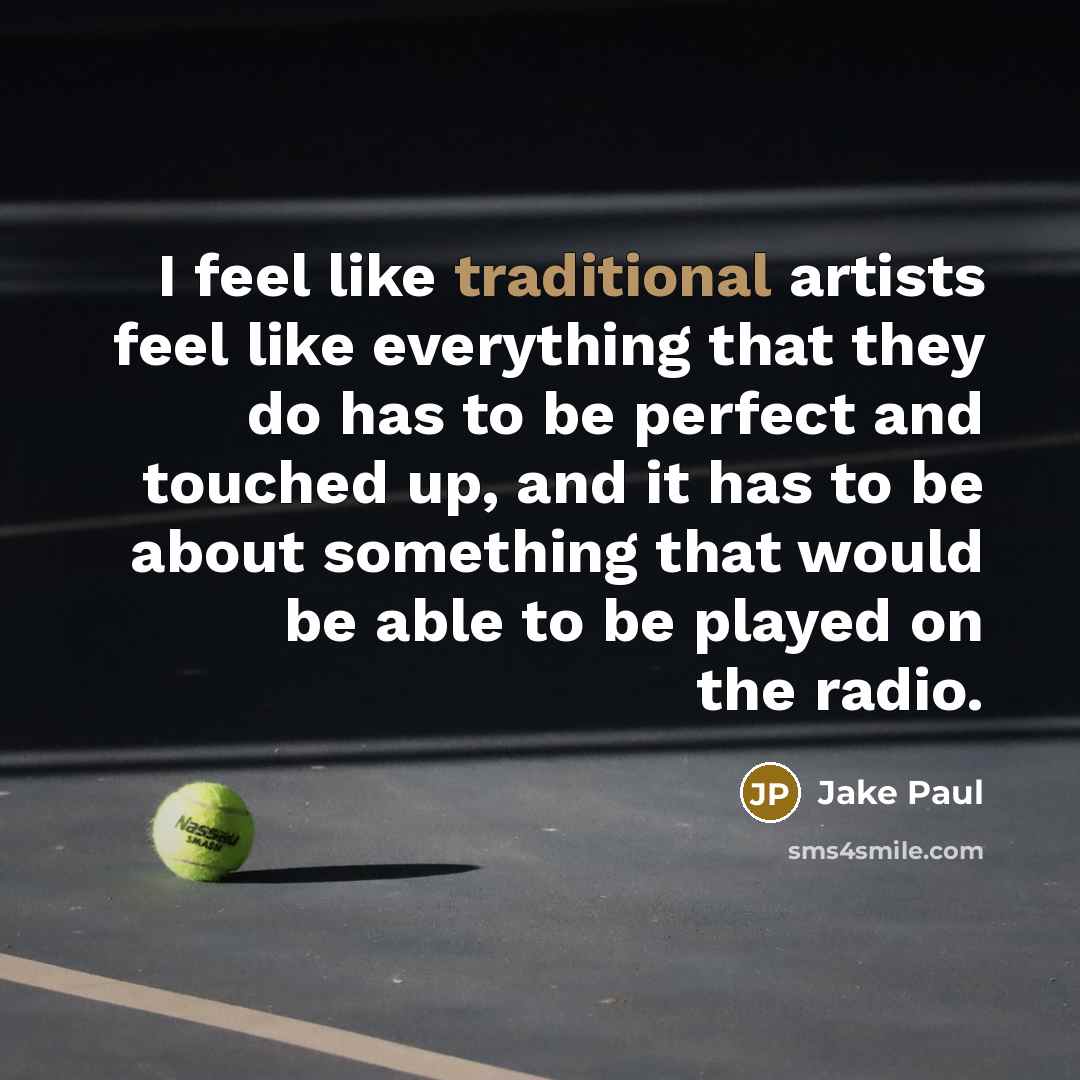 “I feel like traditional artists feel like everything that they…” quote by Jake Paul