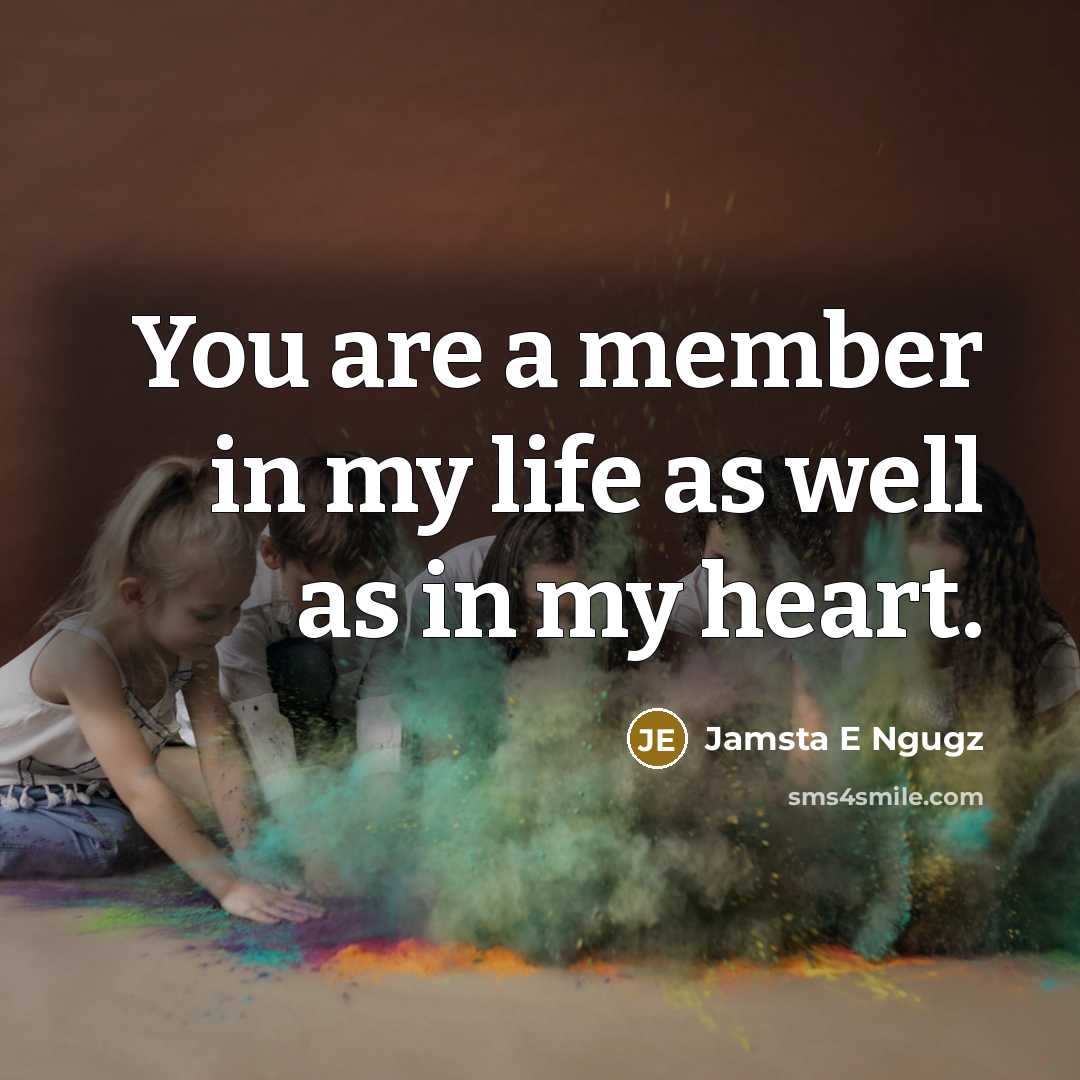 “You are a member in my life as well as…” quote by Jamsta E Ngugz