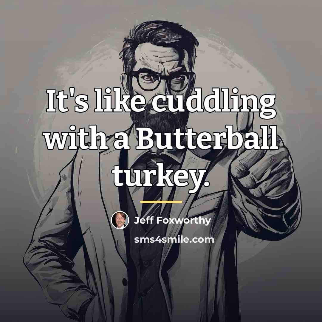 “It's like cuddling with a Butterball turkey.…” quote by Jeff Foxworthy