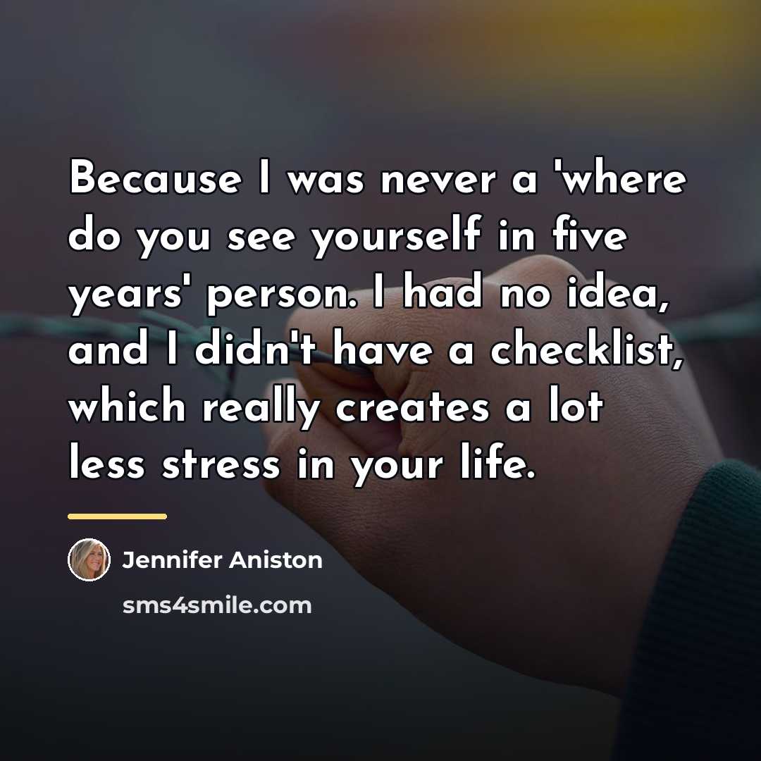 “Because I was never a 'where do you see yourself…” quote by Jennifer Aniston