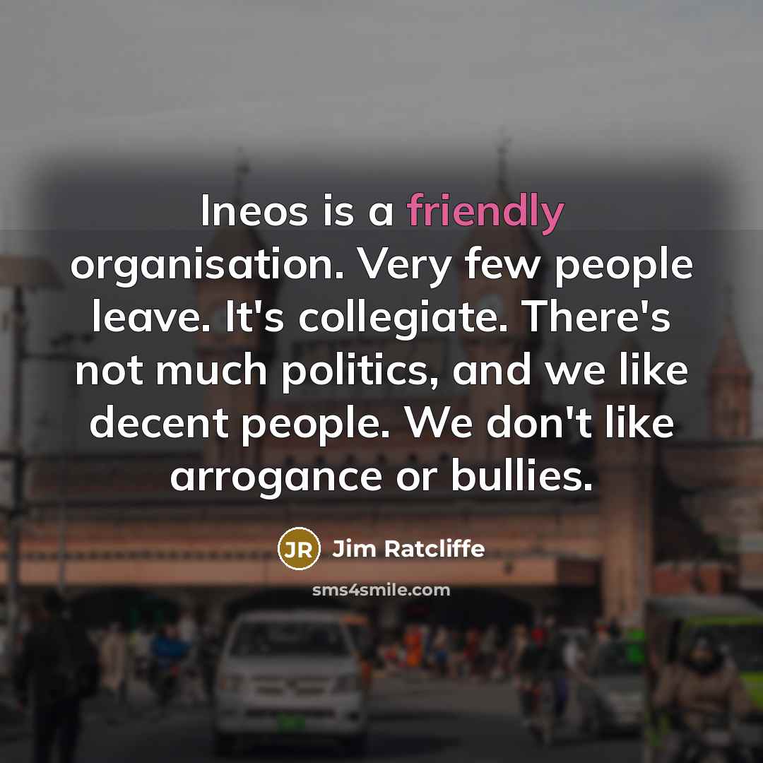 “Ineos is a friendly organisation. Very few people leave. It's…” quote by Jim Ratcliffe