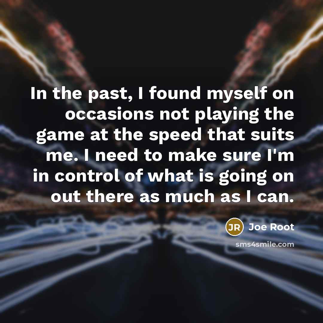 “In the past, I found myself on occasions not playing…” quote by Joe Root