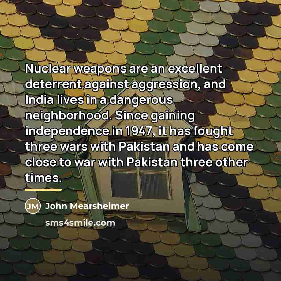 “Nuclear weapons are an excellent deterrent against aggression, and India…” quote by John Mearsheimer
