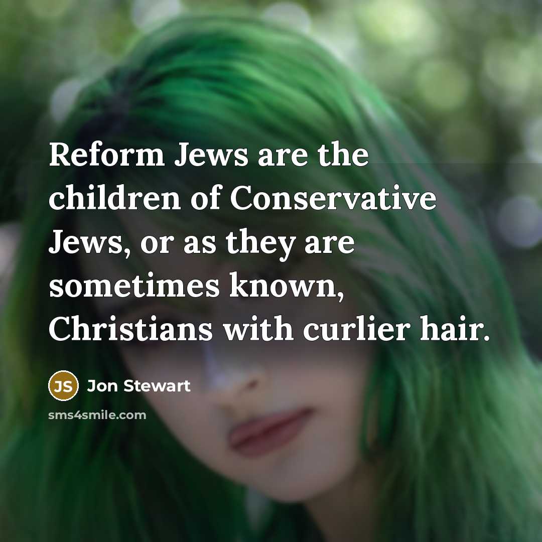 “Reform Jews are the children of Conservative Jews, or as…” quote by Jon Stewart