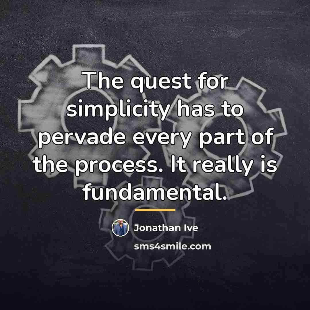 “The quest for simplicity has to pervade every part of…” quote by Jonathan Ive