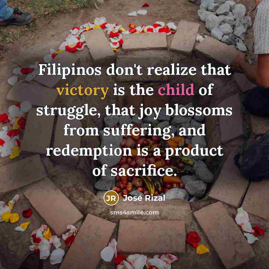 “Filipinos don't realize that victory is the child of struggle,…” quote by Jose Rizal
