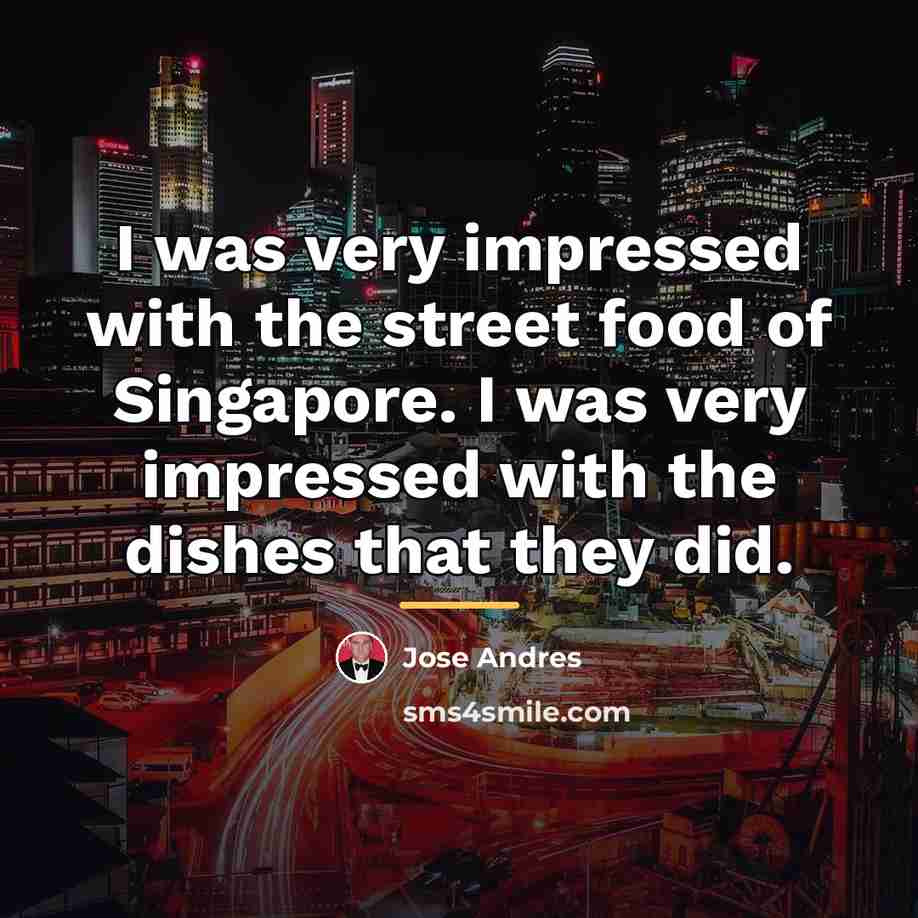 “I was very impressed with the street food of Singapore.…” quote by Jose Andres