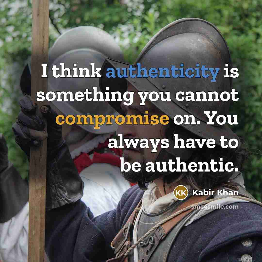“I think authenticity is something you cannot compromise on. You always have to be authentic.” quote by Kabir Khan