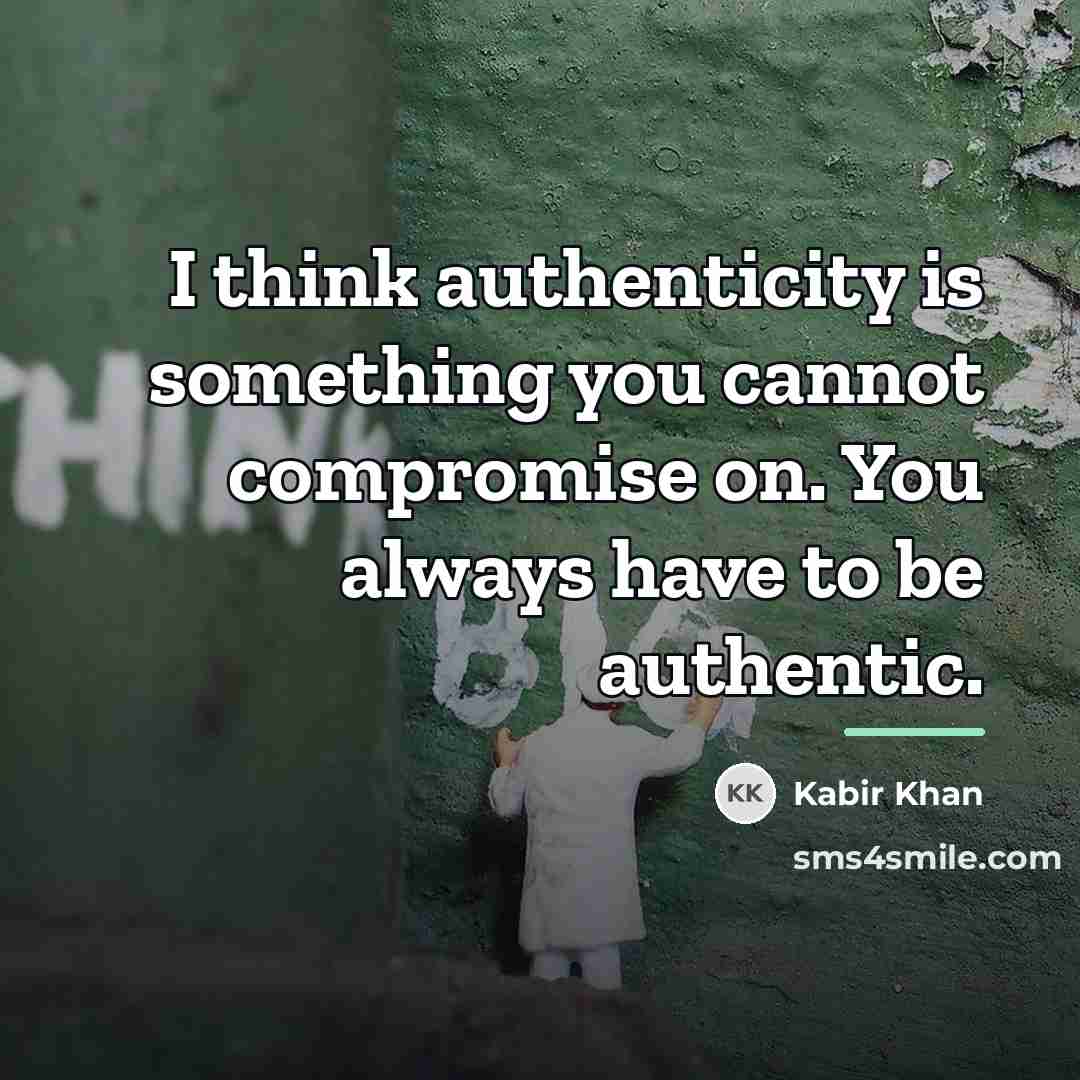 “I think authenticity is something you cannot compromise on. You…” quote by Kabir Khan