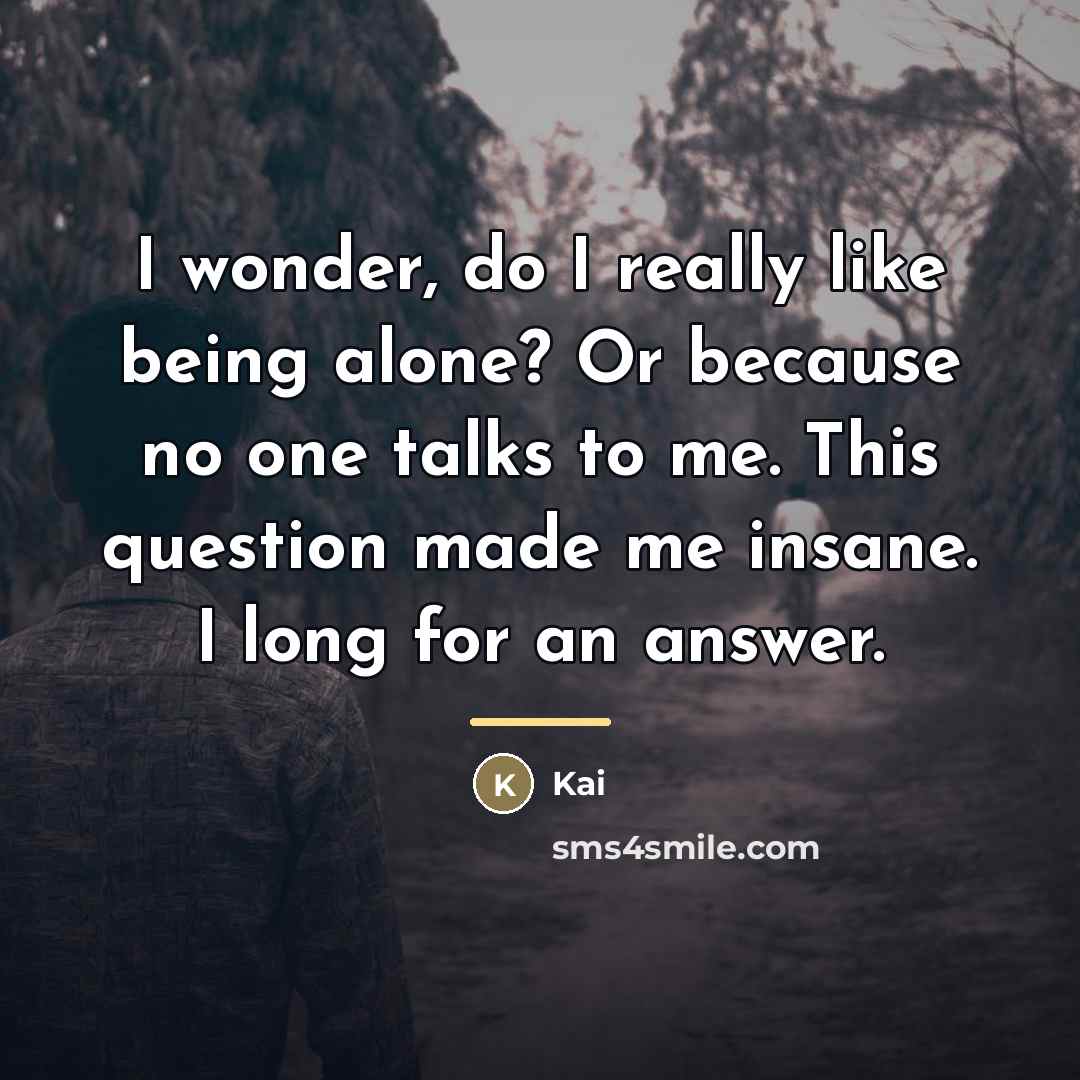 “I wonder, do I really like being alone? Or because…” quote by Kai