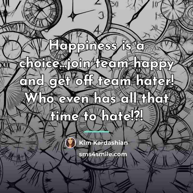 “Happiness is a choice...join team happy and get off team…” quote by Kim Kardashian