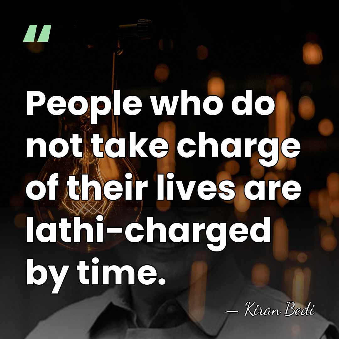 People who do not take charge of their lives are lathi-charged by&hellip; - Kiran Bedi