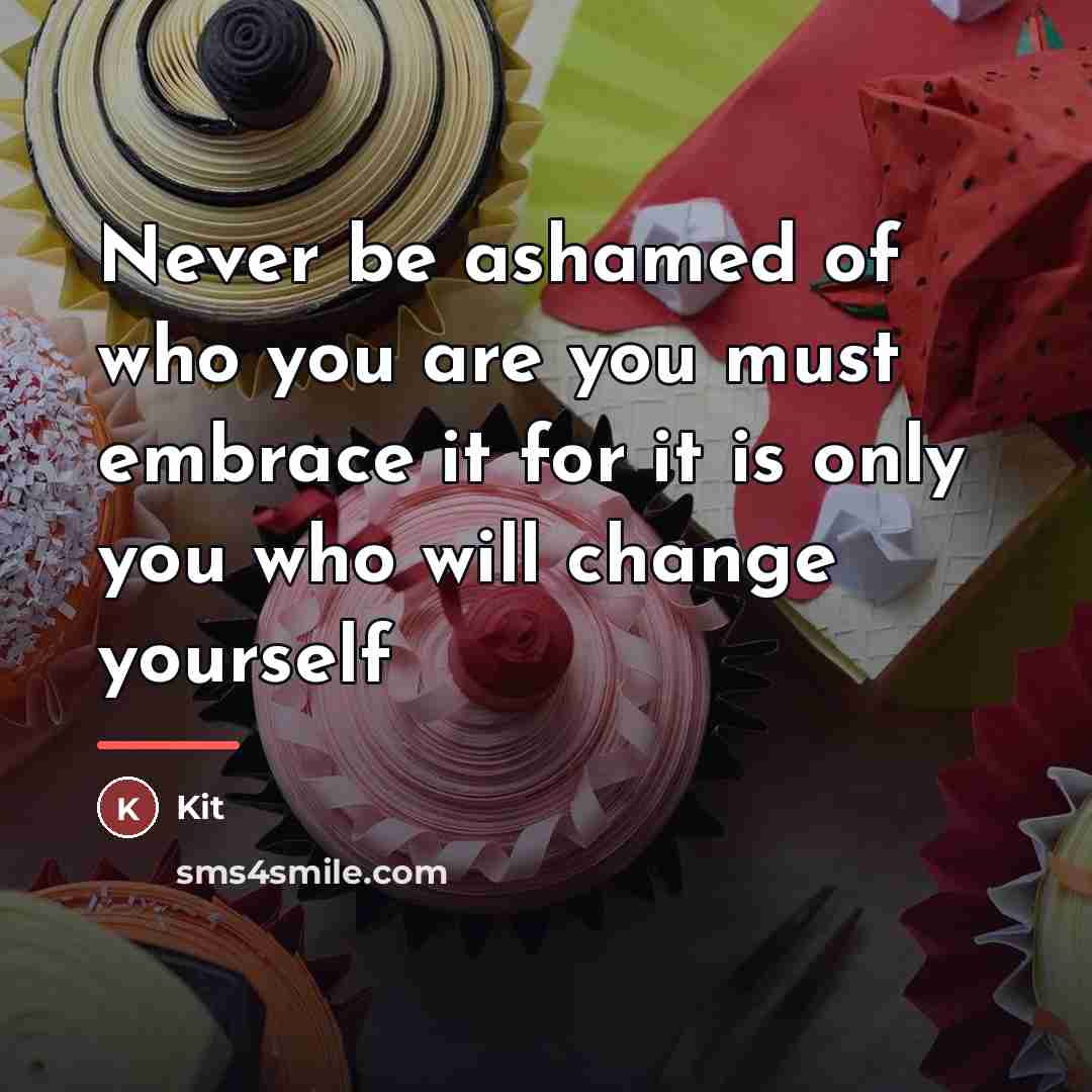 “Never be ashamed of who you are you must embrace…” quote by Kit