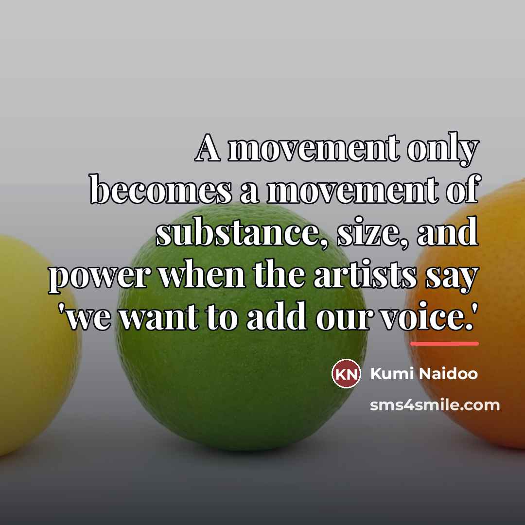 “A movement only becomes a movement of substance, size, and…” quote by Kumi Naidoo