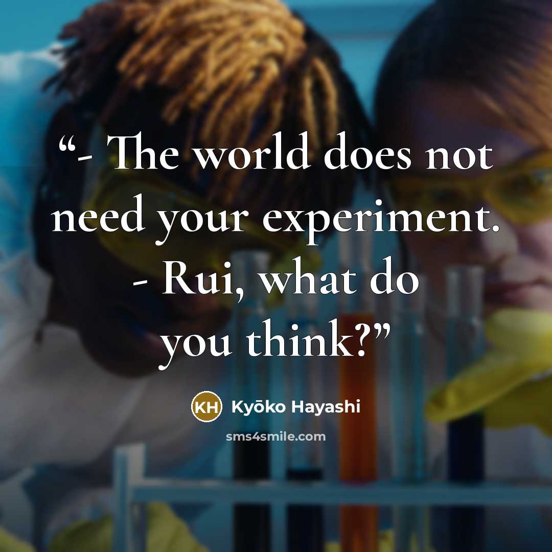“- The world does not need your experiment. - Rui, what do you think?” quote by Kyōko Hayashi