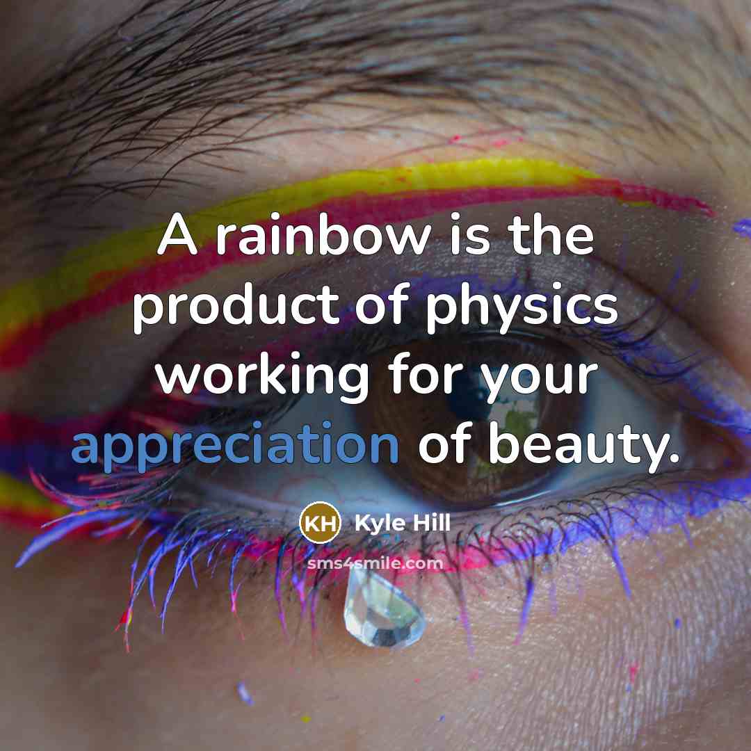 “A rainbow is the product of physics working for your…” quote by Kyle Hill