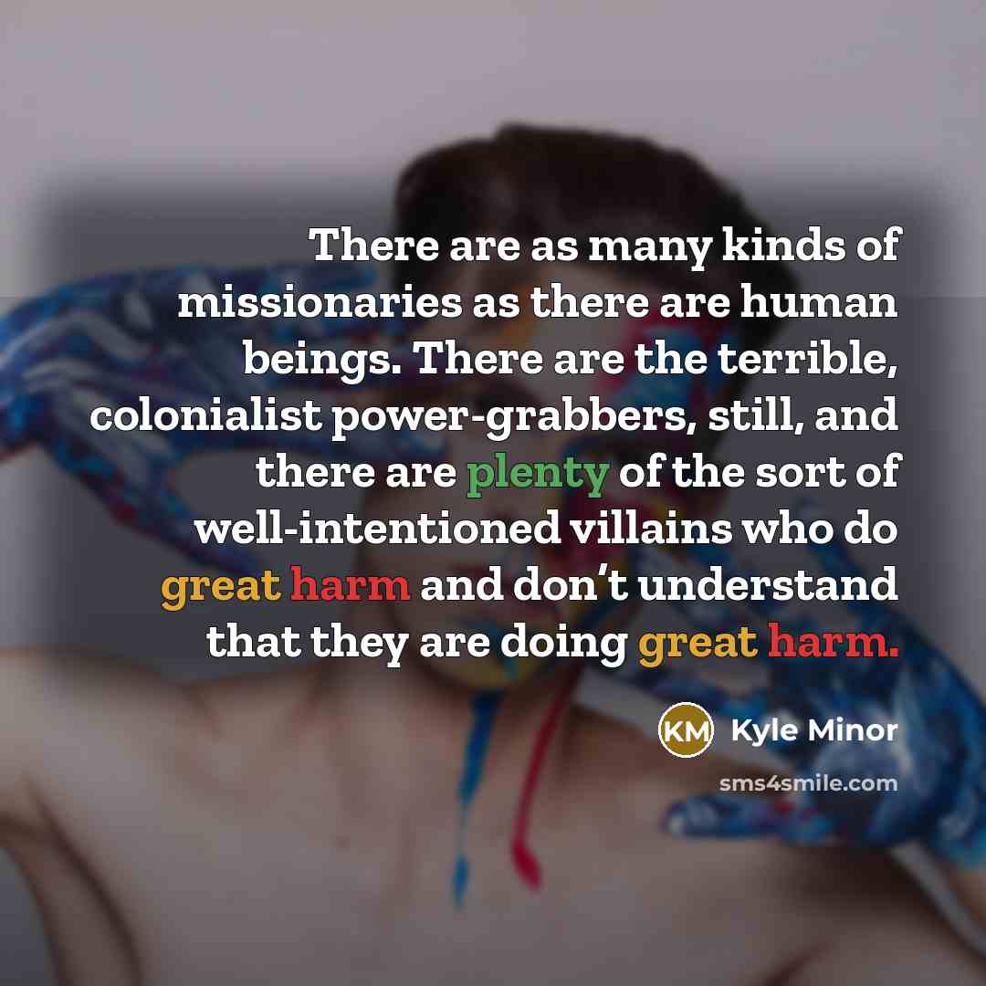 “There are as many kinds of missionaries as there are…” quote by Kyle Minor