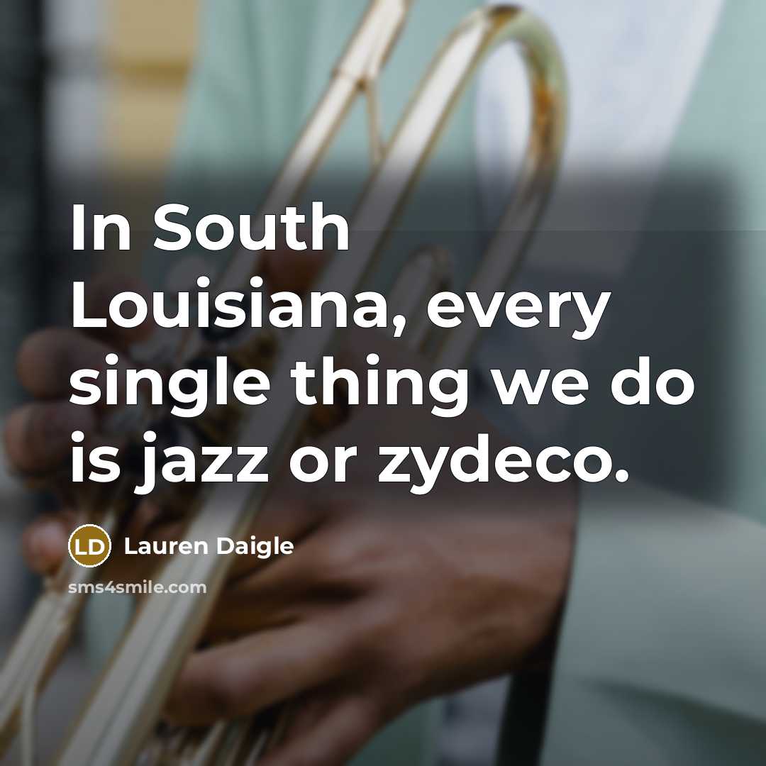 “In South Louisiana, every single thing we do is jazz…” quote by Lauren Daigle