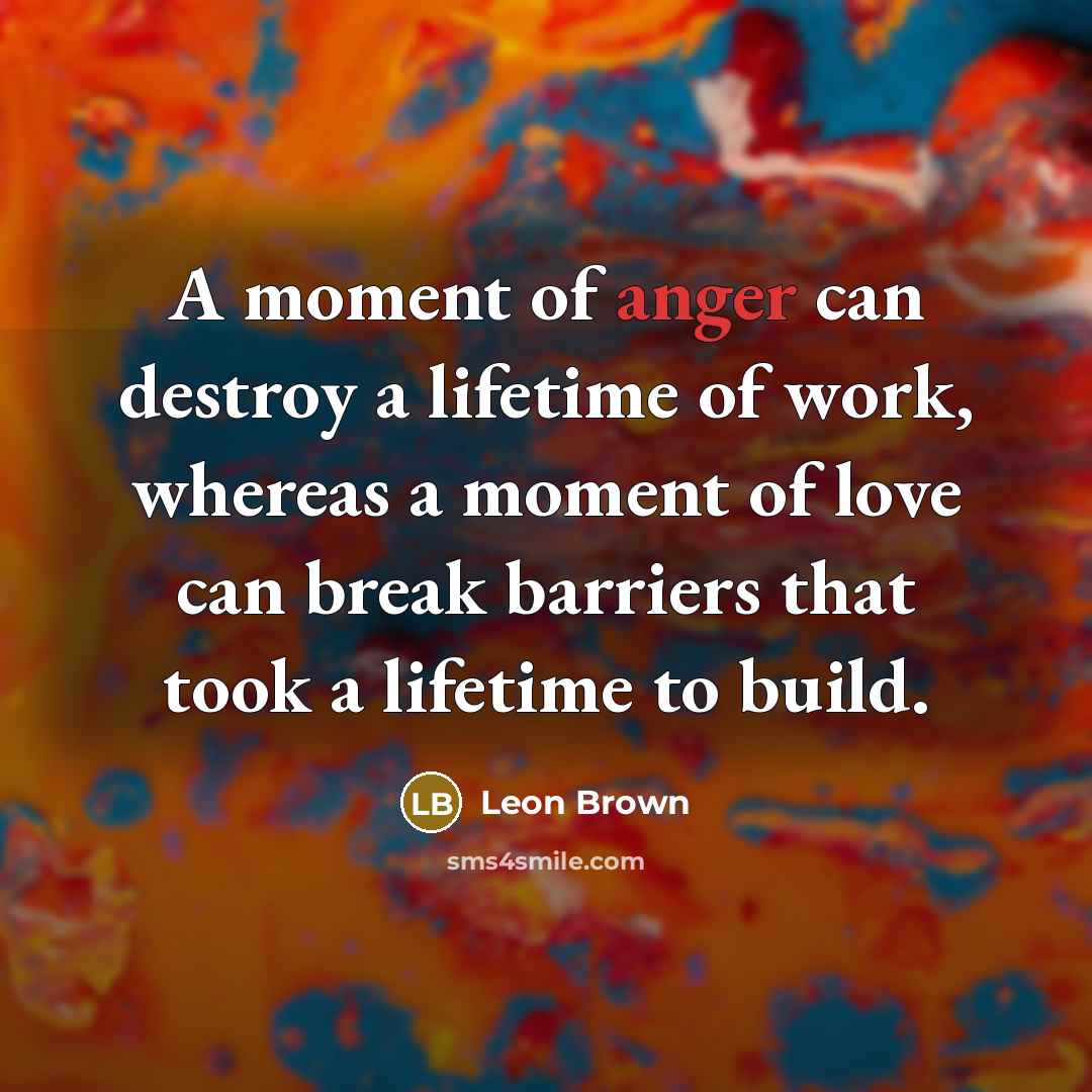 “A moment of anger can destroy a lifetime of work,…” quote by Leon Brown