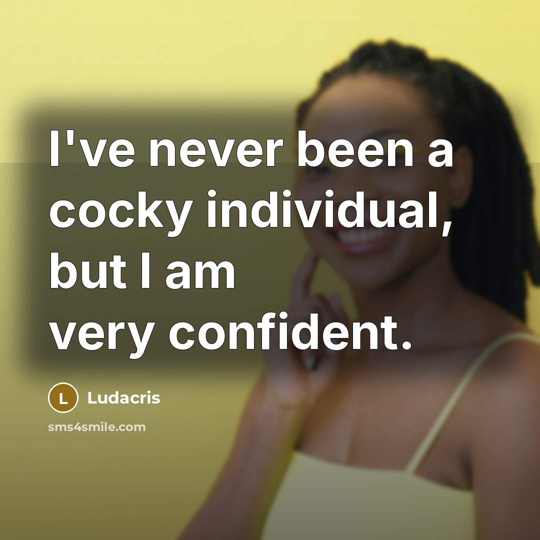 “I've never been a cocky individual, but I am very…” quote by Ludacris