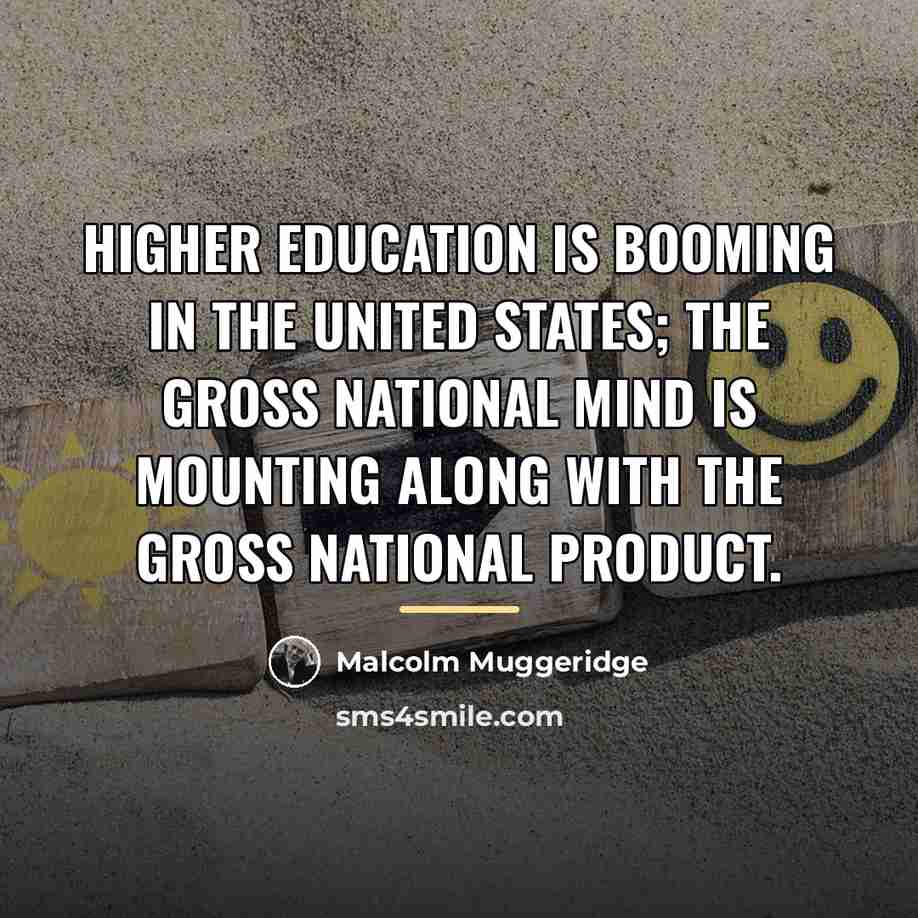 “Higher education is booming in the United States; the Gross…” quote by Malcolm Muggeridge