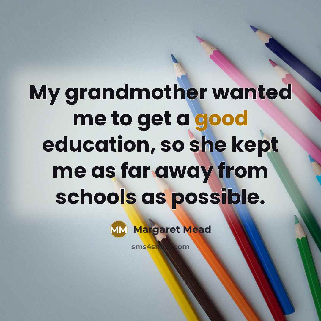 “My grandmother wanted me to get a good education, so…” quote by Margaret Mead