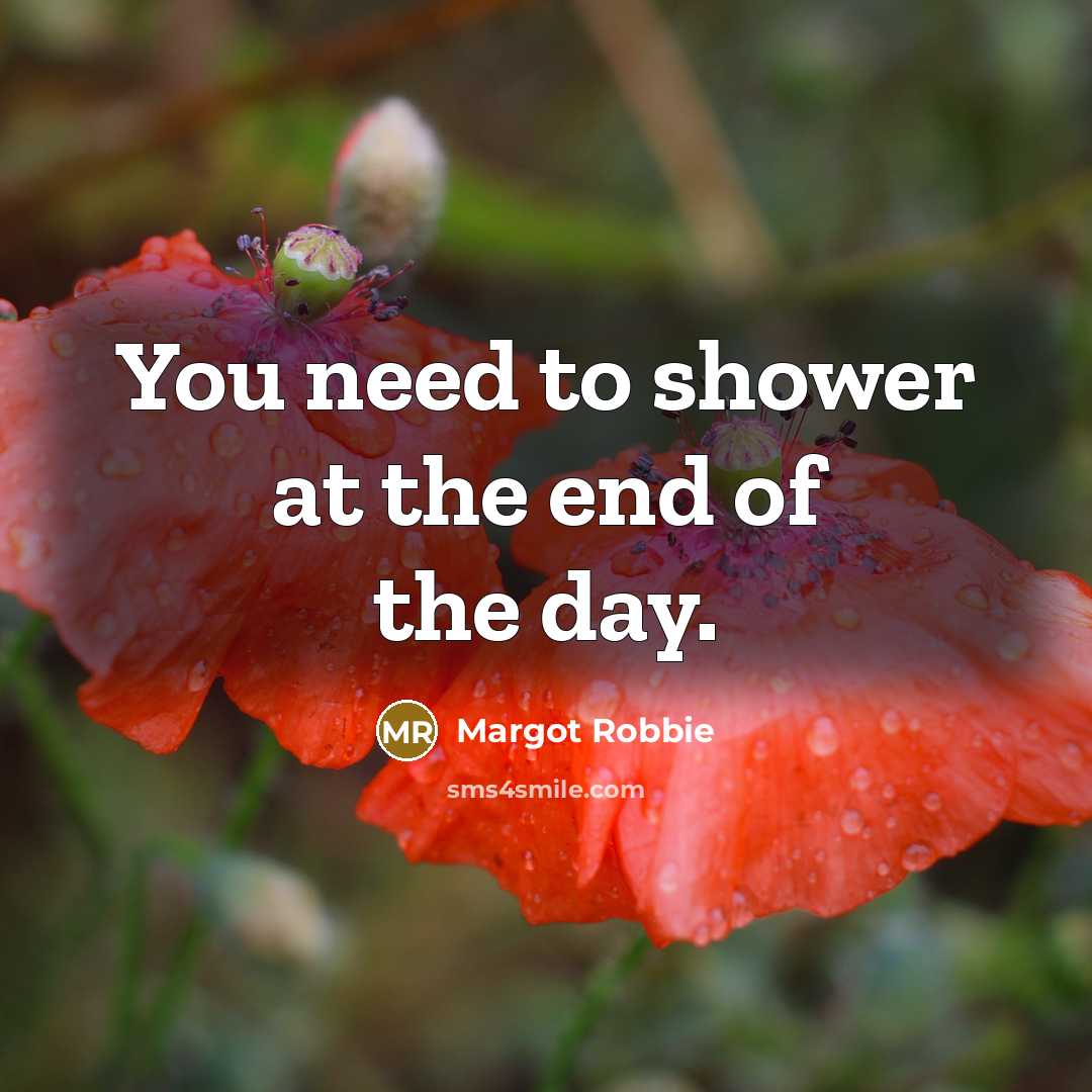 “You need to shower at the end of the day.…” quote by Margot Robbie