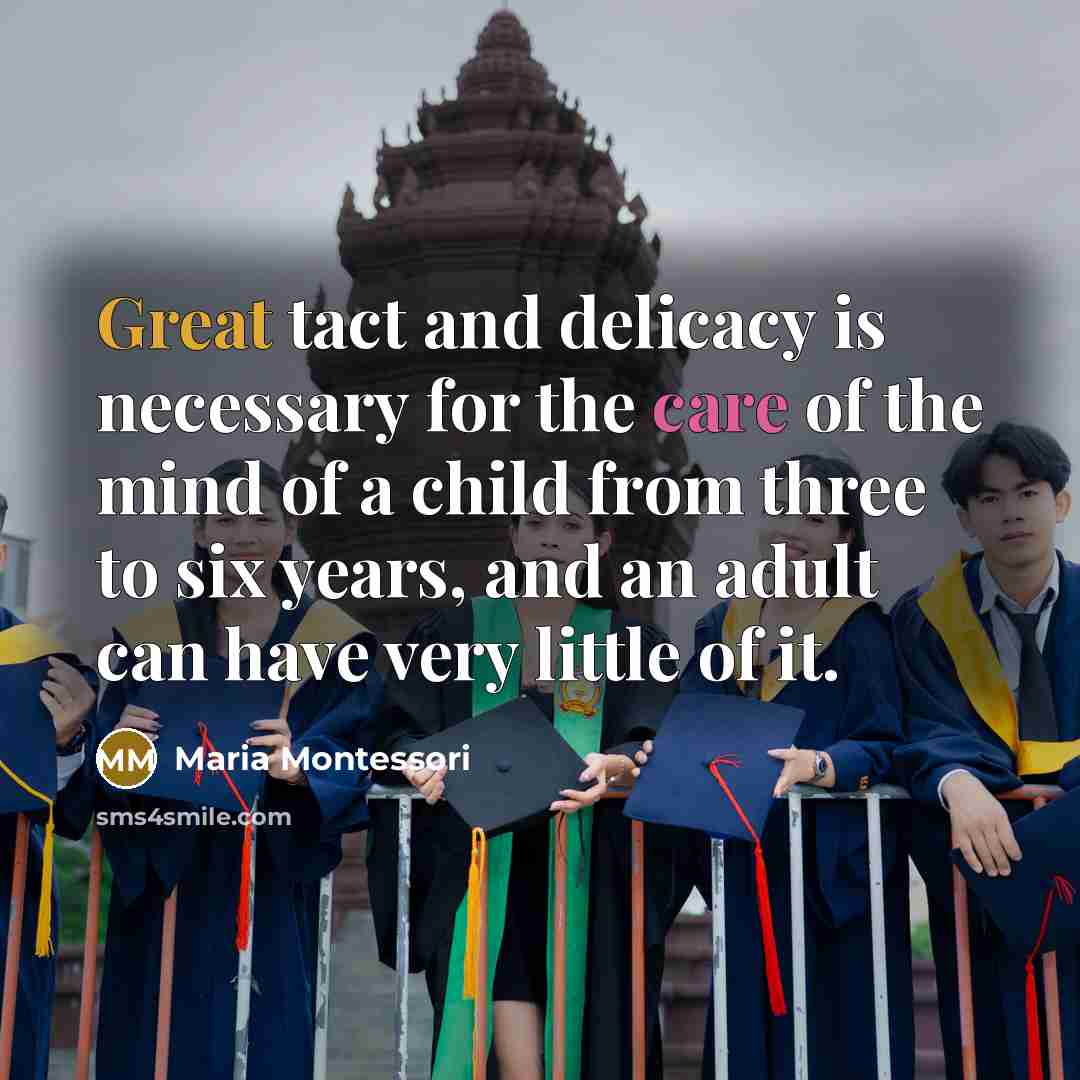 “Great tact and delicacy is necessary for the care of…” quote by Maria Montessori