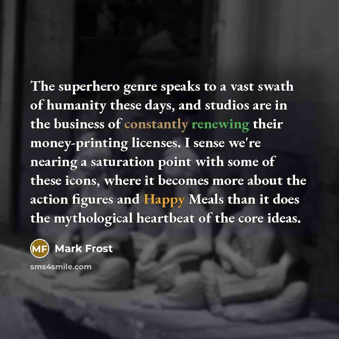 “The superhero genre speaks to a vast swath of humanity…” quote by Mark Frost