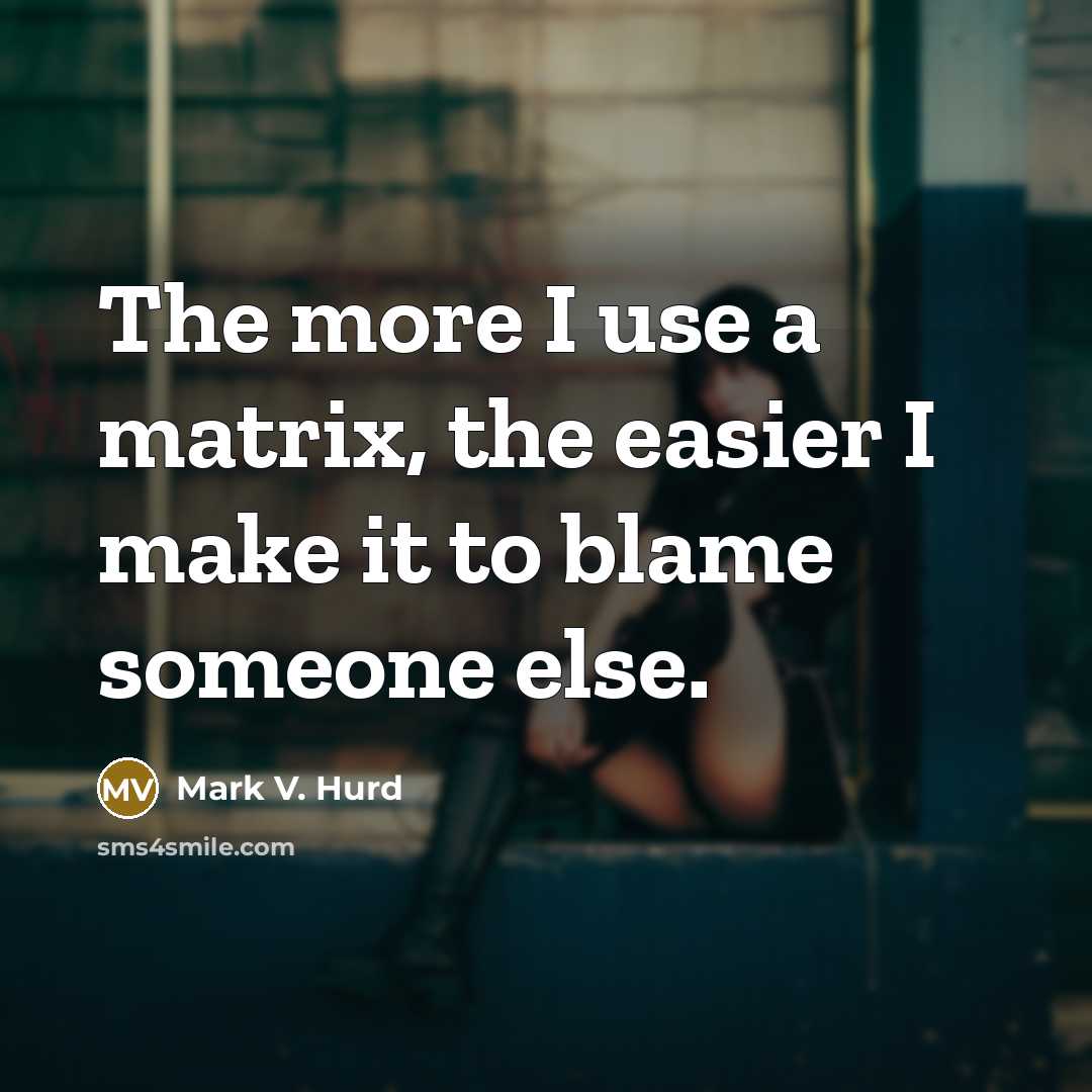 “The more I use a matrix, the easier I make…” quote by Mark V. Hurd