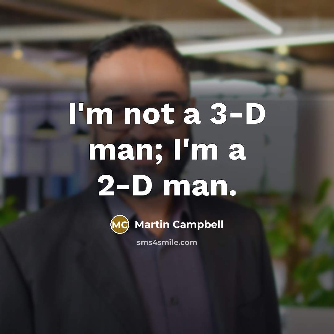 “I'm not a 3-D man; I'm a 2-D man.…” quote by Martin Campbell